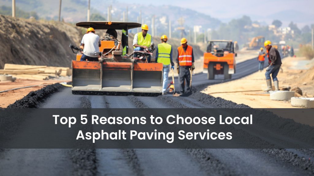 Top-5-Reasons-to-Choose-Local-Asphalt-Paving-Services-Near-Me